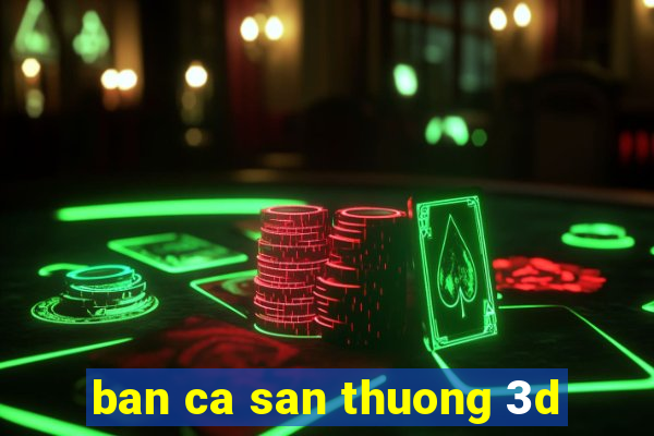 ban ca san thuong 3d