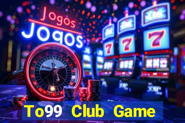 To99 Club Game Bài Nạp Rút 1