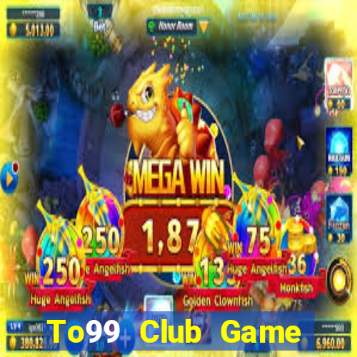 To99 Club Game Bài Nạp Rút 1