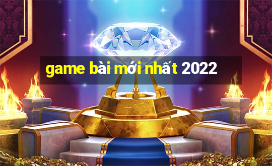 game bài mới nhất 2022