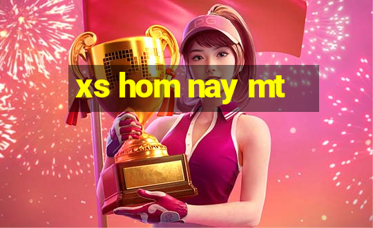 xs hom nay mt