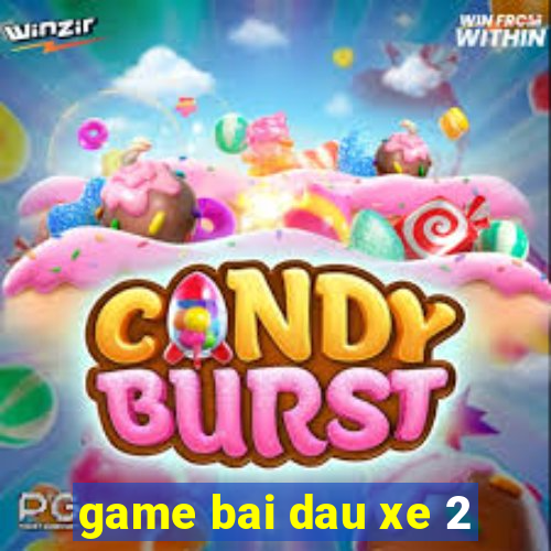 game bai dau xe 2