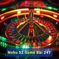 Nohu 52 Game Bài 247