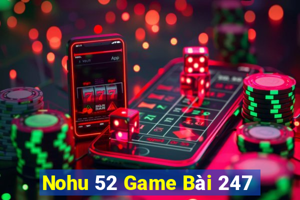 Nohu 52 Game Bài 247