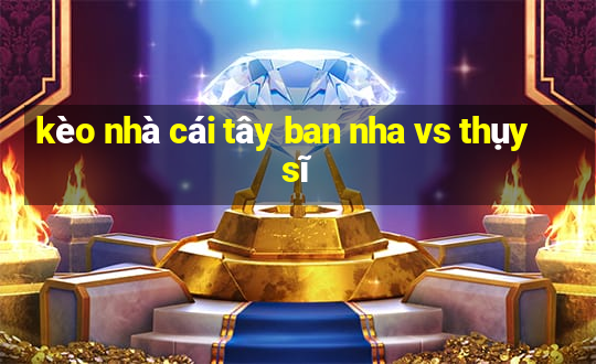 kèo nhà cái tây ban nha vs thụy sĩ