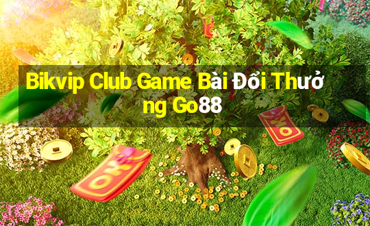 Bikvip Club Game Bài Đổi Thưởng Go88