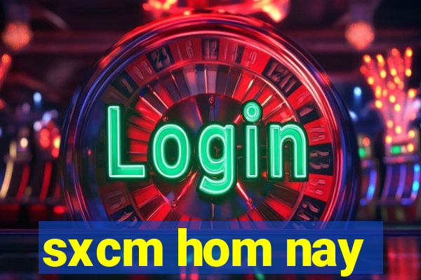 sxcm hom nay