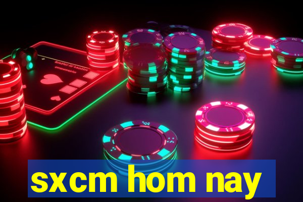 sxcm hom nay