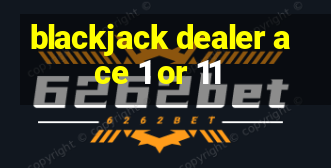 blackjack dealer ace 1 or 11