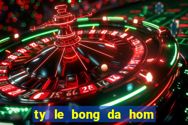 ty le bong da hom nay bong da net