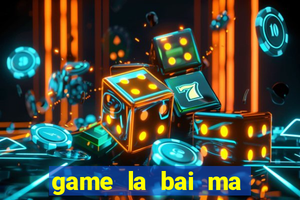 game la bai ma thuat 3