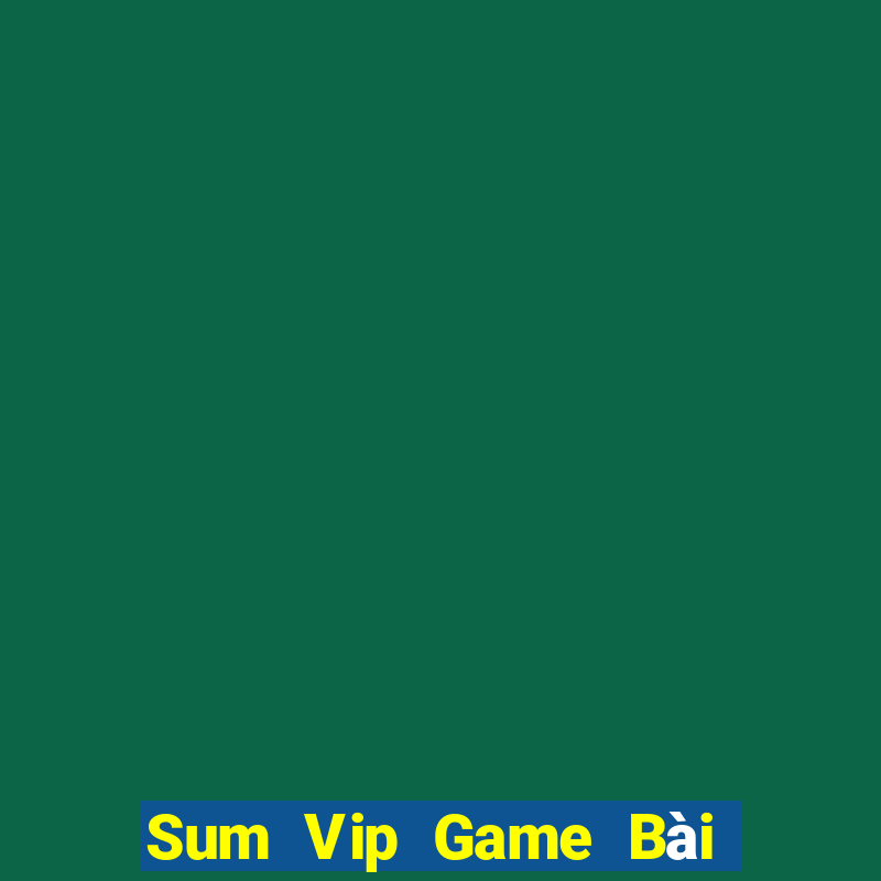 Sum Vip Game Bài Hay Nhất Hiện Nay