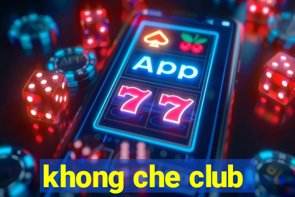 khong che club