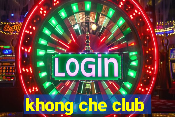 khong che club