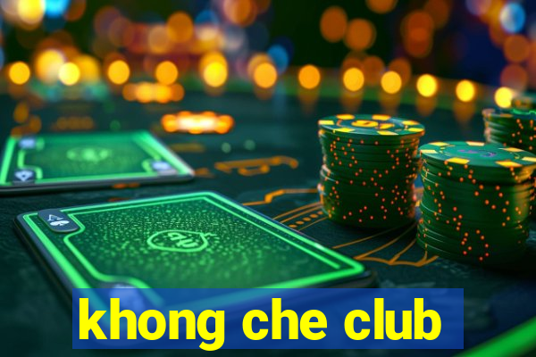 khong che club