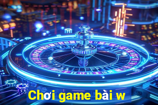 Chơi game bài w