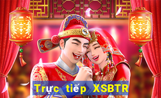 Trực tiếp XSBTR ngày 11