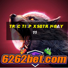 Trực tiếp XSBTR ngày 11