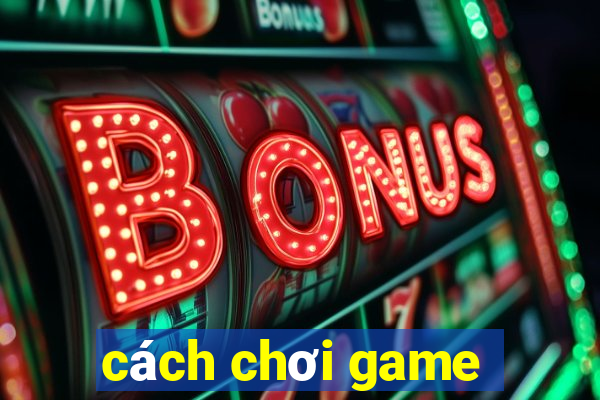 cách chơi game