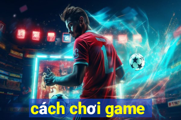 cách chơi game