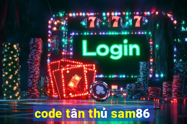 code tân thủ sam86