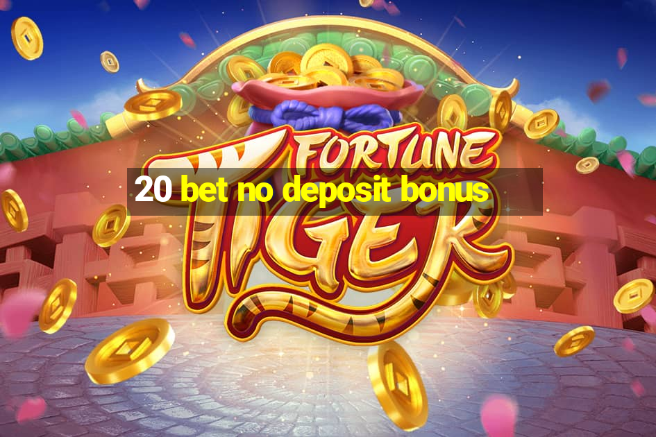 20 bet no deposit bonus