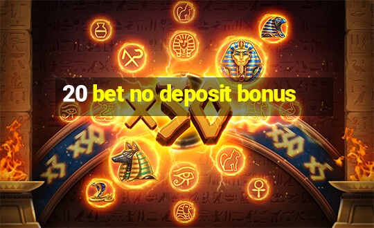 20 bet no deposit bonus