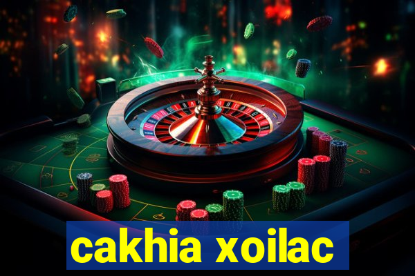 cakhia xoilac