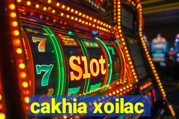 cakhia xoilac