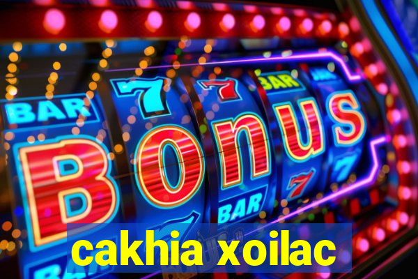 cakhia xoilac