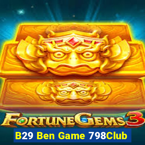 B29 Ben Game 798Club