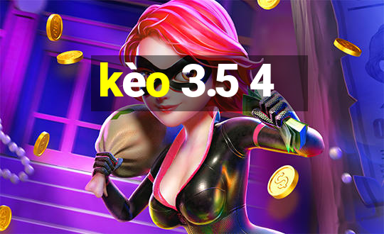 kèo 3.5 4