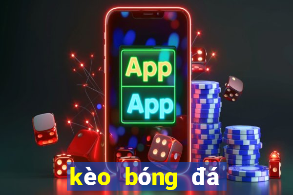 kèo bóng đá châu âu hôm nay