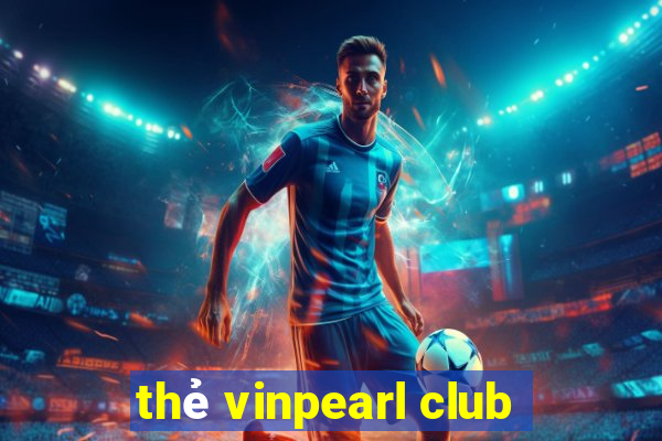 thẻ vinpearl club