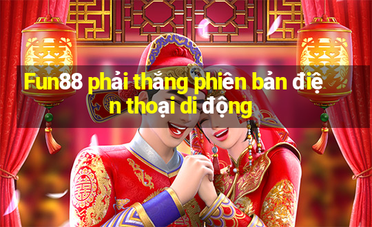 Fun88 phải thắng phiên bản điện thoại di động