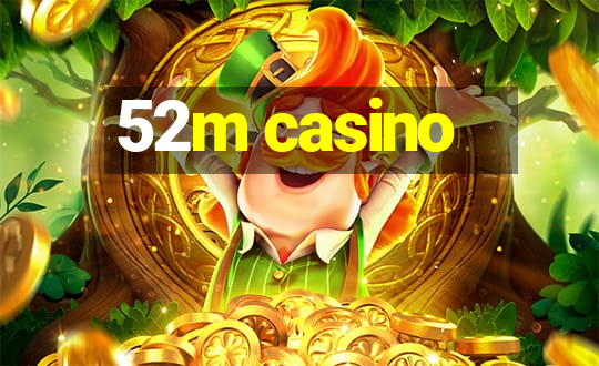 52m casino