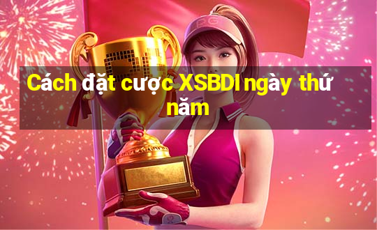 Cách đặt cược XSBDI ngày thứ năm