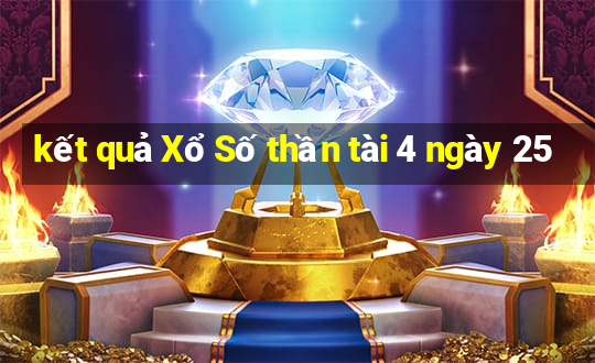 kết quả Xổ Số thần tài 4 ngày 25