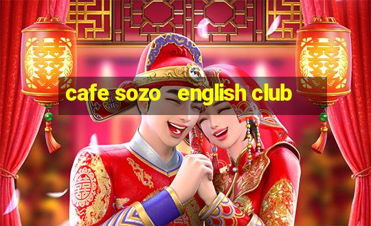 cafe sozo   english club