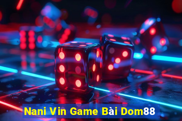 Nani Vin Game Bài Dom88