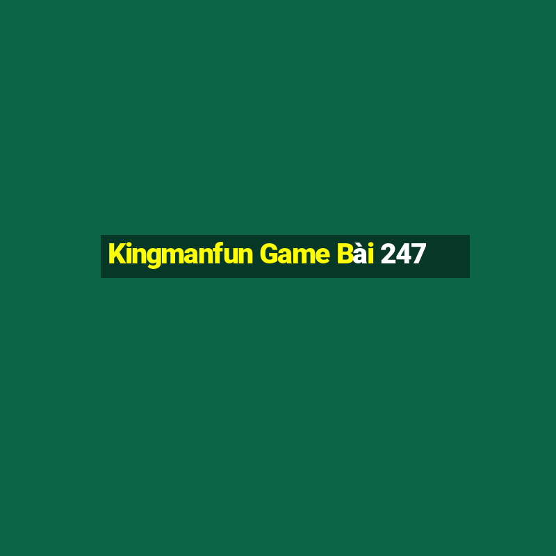 Kingmanfun Game Bài 247