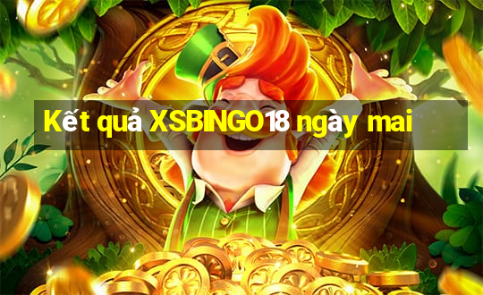 Kết quả XSBINGO18 ngày mai