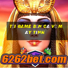 tải game bắn cá về máy tính