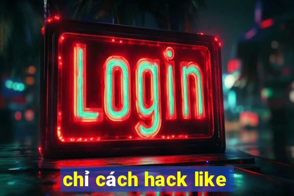 chỉ cách hack like