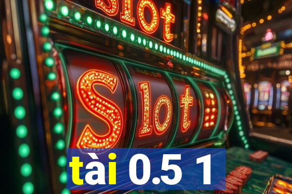 tài 0.5 1