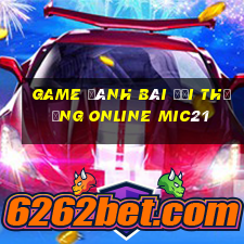 game đánh bài đổi thưởng online mic21