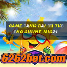 game đánh bài đổi thưởng online mic21