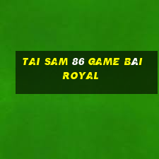 Tai Sam 86 Game Bài Royal