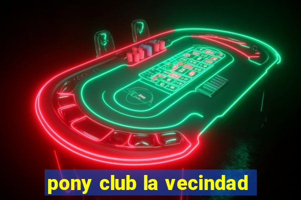 pony club la vecindad