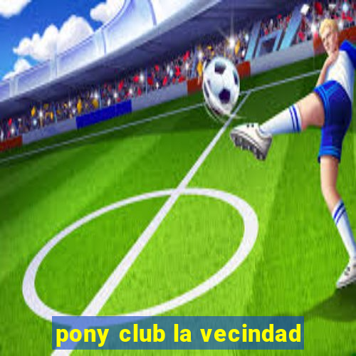 pony club la vecindad